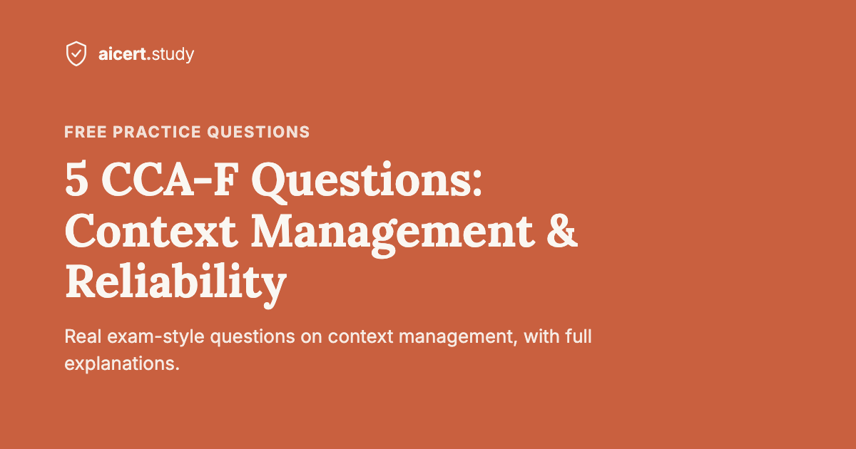 5 CCA-F Practice Questions: Context Management & Reliability (with Explanations)